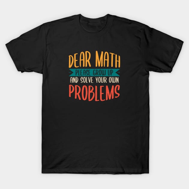 Dear Math Grow Up And Solve Your Own Problems T-Shirt by Zen Cosmos Official